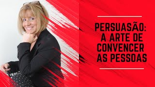 PERSUASÃO: A ARTE DE CONVENCER AS PESSOAS