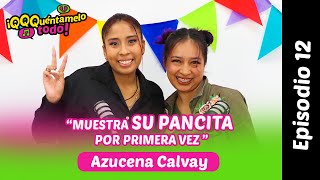 AZUCENA CALVAY: MUESTRA SU PANCITA POR PRIMERA VEZ  | QQQuéntamelo Todo | Episodio 12