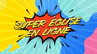 SUPER EGLISE EN LIGNE - Culte pour les enfants du 28/03/2021