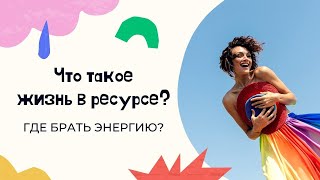 Как жить в ресурсе? Где брать энергию? Как женщине быть наполненной?