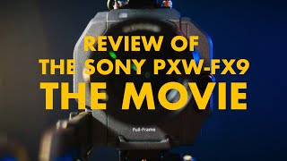 Review of the Sony PXW- FX9: THE MOVIE