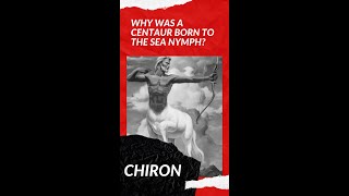 Chiron - Why was a centaur born to the sea nymph?