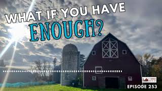 253 What if You Have Enough | Farmish Kind of Life Podcast