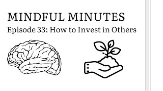 Mindful Minutes | Episode 33: How to Invest in Others