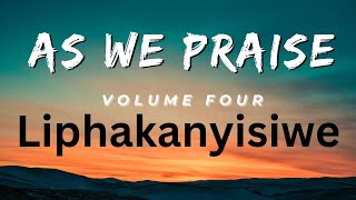 AS WE PRAISE Volume 4 - Liphakaniyisiwe by Fortune Magubane