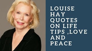 Louise Hay Quotes On Life tips ,Love and Peace