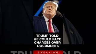 Trump told he could face charges over documents