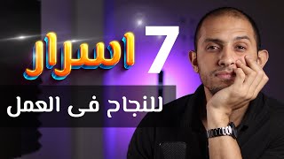 7 اسرار للتميز و النجاح فى العمل (محدش هيقولهالك)