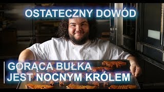 Gorąca Bułka jest Nocnym Królem - Ostateczny Dowód