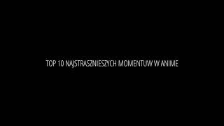 TOP 10 NAJSTRASZNIEJSZYCH MOMENTUW W ANIME