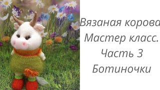 Вязаная корова. Мастер класс. Часть 3. Ботиночки.#сидимдома#домавместе#вязаныеигрушки