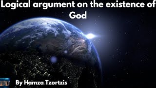 Logical Argument on the Existence of God   Hamza Tzortzis