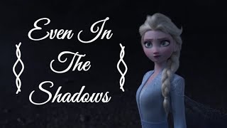 Frozen II - Even in The Shadows MV