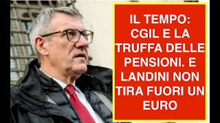 IL TEMPO: CGIL E LA TRUFFA DELLE PENSIONI. E LANDINI NON TIRA FUORI UN EURO