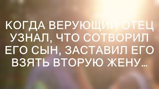 Когда верующий отец узнал, что сотворил его сын, заставил его взять вторую жену…