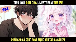 Tiểu Loli Dấu Cha Livestream Tìm Mẹ Khiến Cho Cả Cộng Đồng Mạng Xôn Xao Và Cái Kết SS4