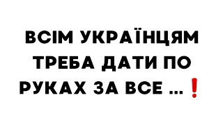 Всім українцям треба дати по руках за все ...❗️