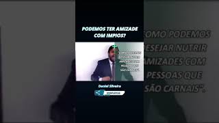 Podemos ter amizade com ímpios?  Daniel Silveira