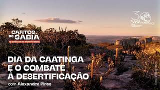 Dia da Caatinga e o Combate à Desertificação | Cantos do Sabiá