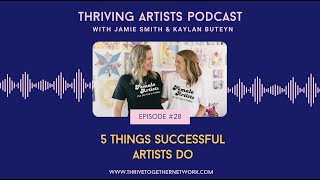 28. 5 Things Successful Artists Do- Thriving Artists Podcast