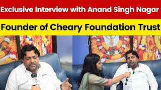 Exclusive Interview with Anand Singh Nagar, Founder of Cheary Foundation Trust