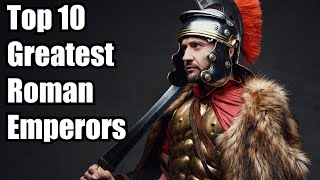 Top 10 Greatest Emperors of Rome