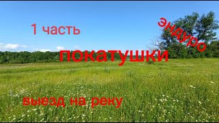 ПОКАТУШКИ / ВЫЕЗД НА РЕКУ НА АЛЬФЕ / ЭНДУРО / 1 часть