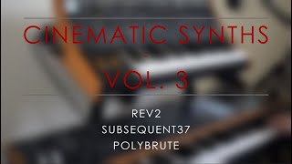 Cinematic Synths Vol. 3 // Rev2 + Subsequent37 + Polybrute