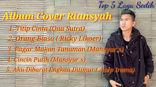 Top 5 lagu sedih Cover Riansyah (titip cinta ,Orang biasa,pagarmakan tanaman,cincin putih,Aku dibara