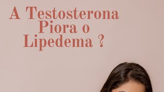 A Testosterona Piora o Lipedema?