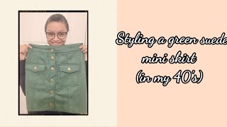 Styling a green suede mini skirt (in my 40's)