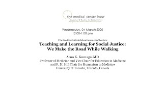 Teaching and Learning for Social Justice: We Make the Road While Walking Arno K. Kumagai MD,