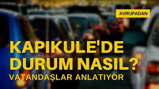 Kapıkule'de son durum nasıl? Giden vatandaşlar anlatıyor