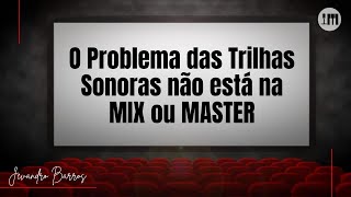 O Problema das Trilhas Sonoras não está na MIX ou MASTER