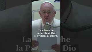 Papa Francesco: "Lasciare che la Parola di Dio si avvicini al cuore"