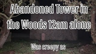 Abandoned Tower in the woods 12am