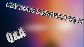 Czy mam dziewczynę ? |Q&A #1