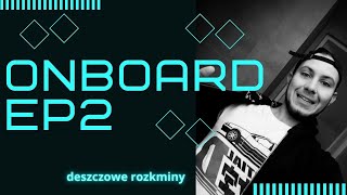 Onboard ep2- deszczowe rozkminy