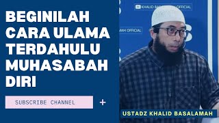 CARA SAHABAT DAN ULAMA TERDAHULU BERMUHASABAH DIRI || USTADZ KHALID BASALAMAH  || TERBARU