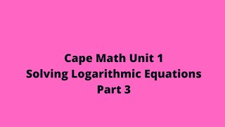 Logarithms (Part 3): Solving Logarithm Equations: Cape Unit 1: CXC Pure Math: Adobe Math Lab