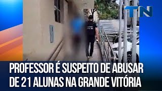 Professor é suspeito de abusar de 21 alunas na Grande Vitória