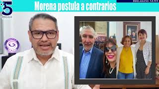 TEMA: "Morena postula candidatos contrarios a Morena"