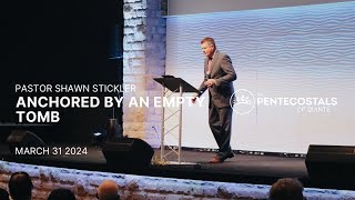 Anchored By An Empty Tomb | Pastor Shawn Stickler | The Pentecostals of Quinte