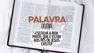 PALAVRA DO DIA - ESCOLHA A BOA PARTE, QUE É ESTAR AOS PÉS DE JESUS CRISTO!