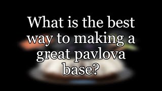 What is the best way to making a great pavlova base?