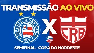 BAHIA X CRB AO VIVO - SEMIFINAL - COPA DO NORDESTE 2024