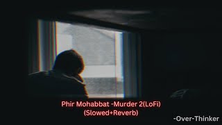 Phir Mohabbat (Slowed+Reverb) -Murder 2 /Trending/Alone/Love/Broken/Night/Study/Slowed@over-thinker