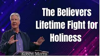 Pastor Robert Morris Sermons -  The Believers Lifetime Fight for Holiness