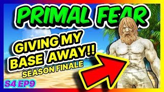 GIVING MY BASE AWAY TO A NAKED! 👑 SEASON FINALE - ARK PVP PRIMAL FEAR/ETERNAL FOPPAS S4 EP9