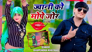 जवानी को मोपे जोर - भूपेंद्र खटाना || Bhupendra khatana || Jawani ko mope jor  || Muskan alwar